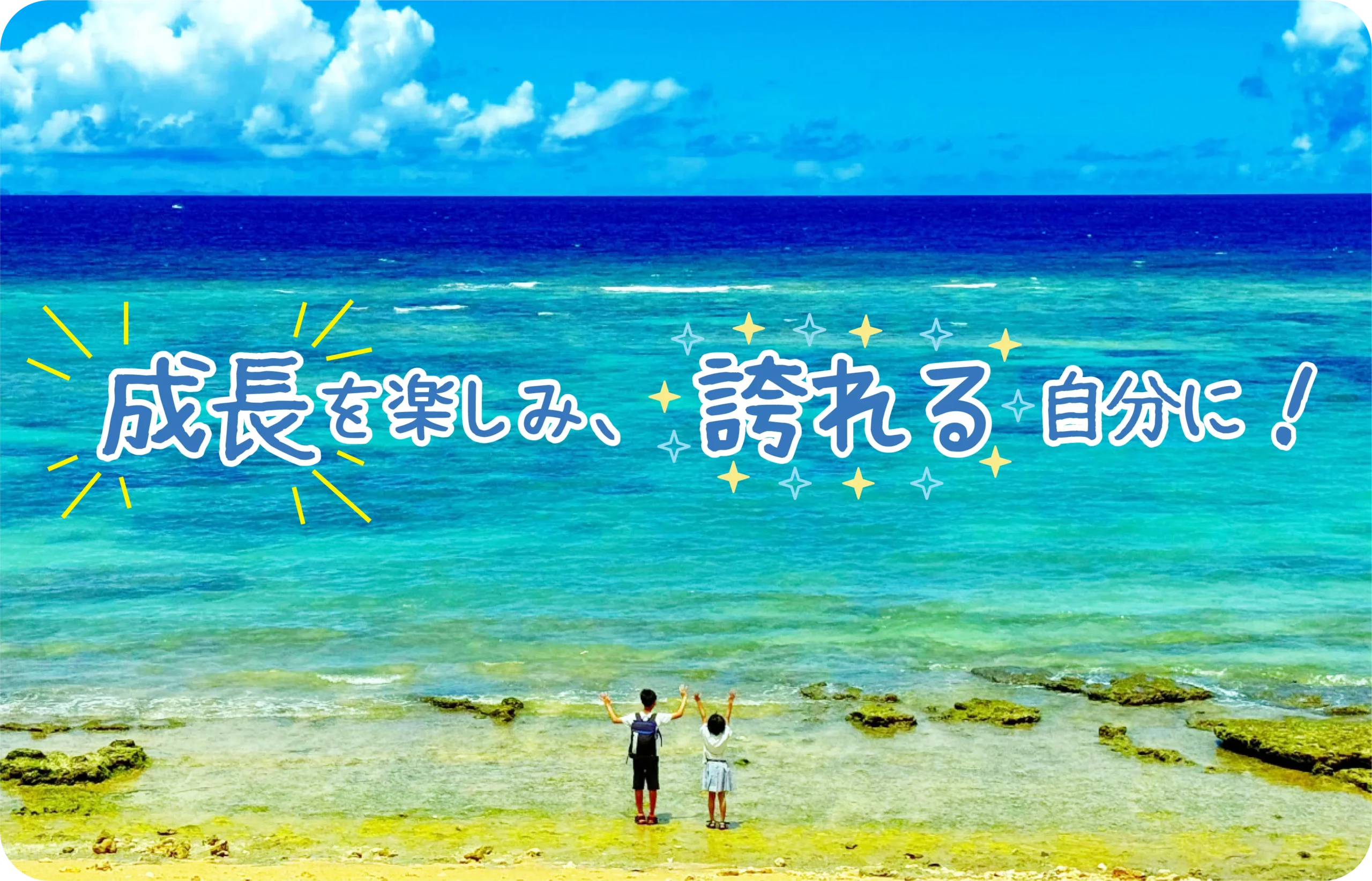 成長を楽しみ、誇れる自分に!